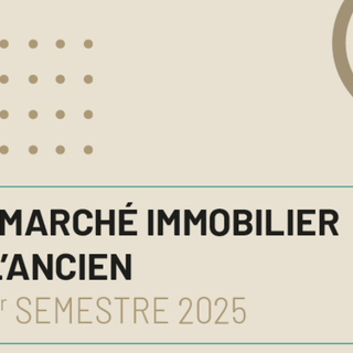 Immobilier ancien : bilan du 1er semestre 2025