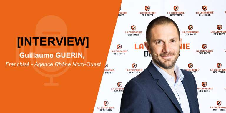 LA COMPAGNIE DES TOITS - Interview de Guillaume Guerin, franchisé La Compagnie des Toits