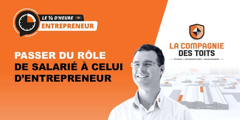 LA COMPAGNIE DES TOITS - [Le ¼ d’heure entrepreneur] 10 bonnes raisons de passer du salariat à l’entrepreneuriat