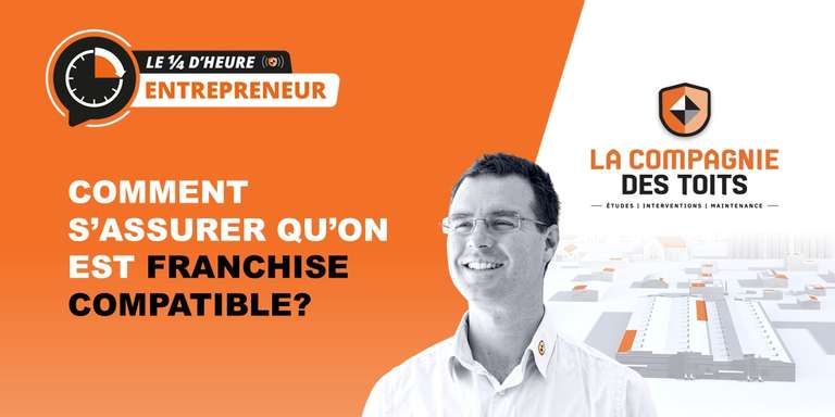 LA COMPAGNIE DES TOITS - [Le ¼ d’heure entrepreneur] Comment s’assurer qu'on est "franchise compatible" ?