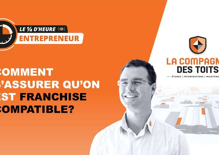 LA COMPAGNIE DES TOITS - [Le ¼ d’heure entrepreneur] Comment s’assurer qu'on est "franchise compatible" ?