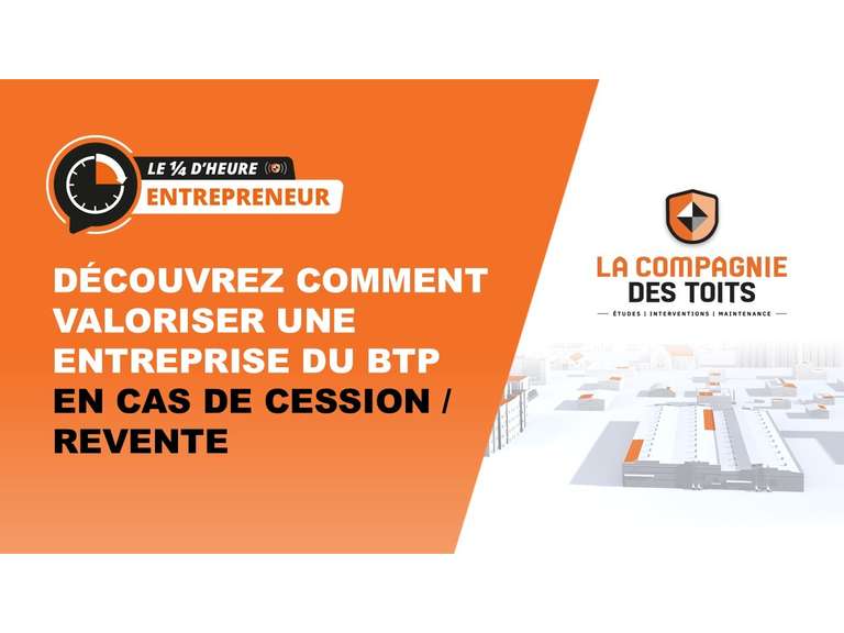 [Le ¼ d’heure entrepreneur] Découvrez comment valoriser une entreprise du BTP en cas de cession/revente