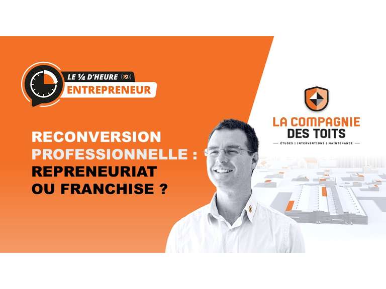 [Le ¼ d’heure entrepreneur] Reconversion professionnelle : repreneuriat ou franchise ?