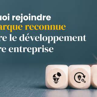 Pourquoi rejoindre une marque reconnue accélère le développement de votre entreprise